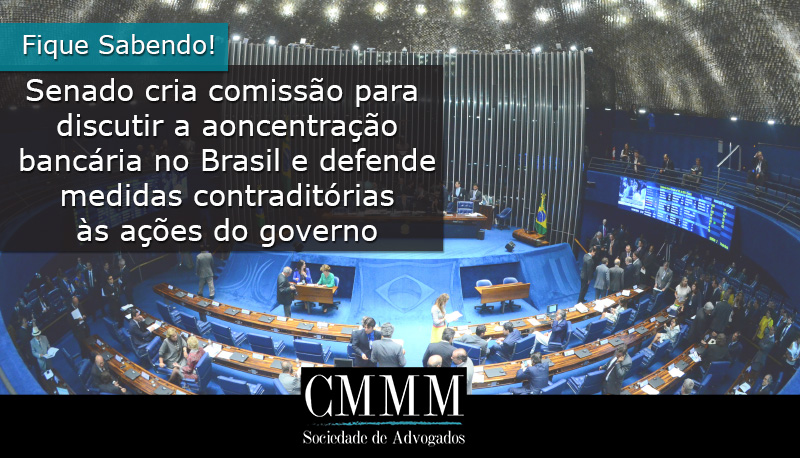 senado cria comissao para discutir a concentracao bancaria no brasil e defende medidas contraditorias as acoes do governo